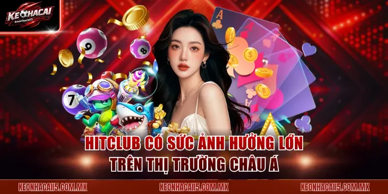 Hitclub có sức ảnh hưởng lớn trên thị trường châu Á